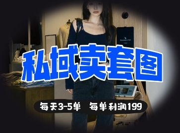 私域卖套图每天3-5单，每单利润99-華夏云创
