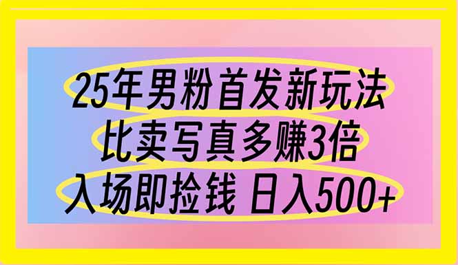 （14219期）25年男粉首发新玩法 比卖写真赚的更多 入场即捡钱 日入500-華夏云创