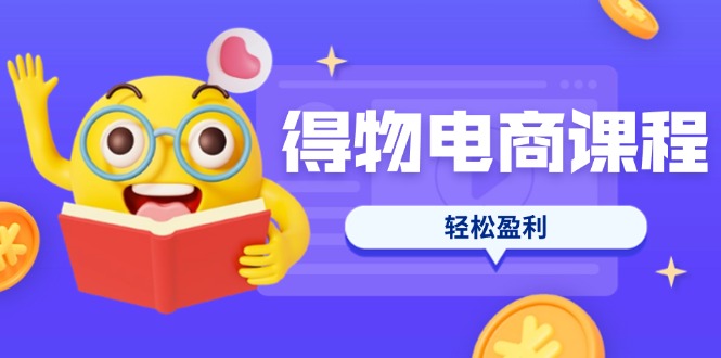 （14146期）得物电商课程合集，选品、优化、定价全攻略，7天SOP单品爆红，轻松盈利-華夏云创