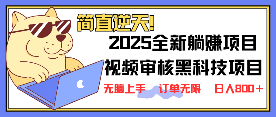 （14141期）2025 全新视频审核黑科技项目登场，新手小白无脑上手5秒闭眼出单，订单…-華夏云创
