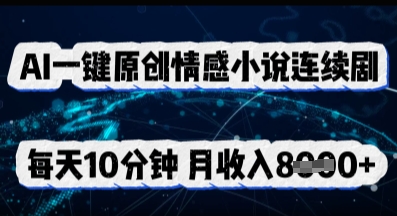AI一键原创情感小说连续剧，多平台批量发布，每天10分钟，月收入8k-華夏云创