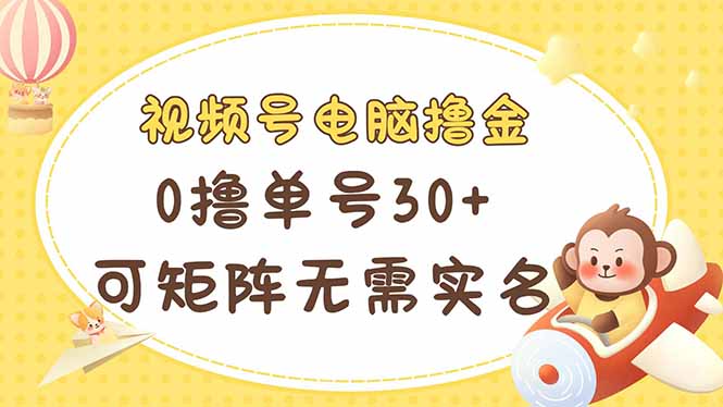 （14220期）视频号电脑撸金 0撸单号30+ 可矩阵 无需实名多号多得-華夏云创