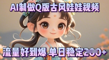 利用AI制做Q版古风娃娃视频，只需三步新手也能做出流量好到爆-華夏云创