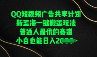 QQ短视频广告共享计划，一键搬运玩法，普通人最优的赛道轻松日入数张-華夏云创