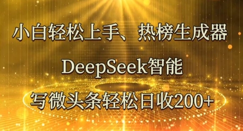 小白轻松上手热榜生成器，DeepSeek智能写微头条轻松日收2张-華夏云创