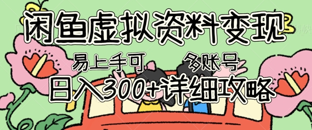闲鱼虚拟资料变现，小白轻松上手，日入3张+，可多账号矩阵指南攻略-華夏云创