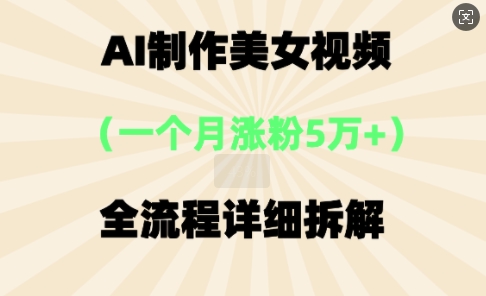 AI制作美⼥视频，⼀个⽉涨粉5万，全流程详细拆解-華夏云创