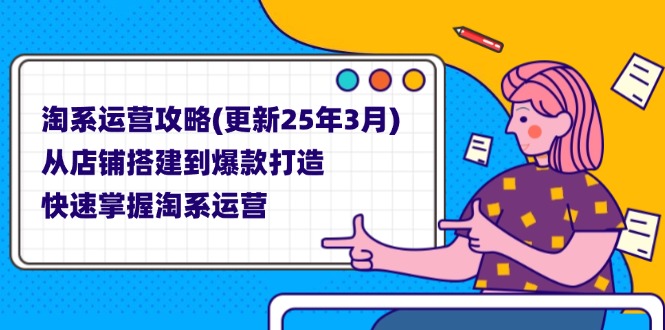 （14190期）淘系运营攻略(更新25年3月) 从店铺搭建到爆款打造，快速掌握淘系运营-華夏云创