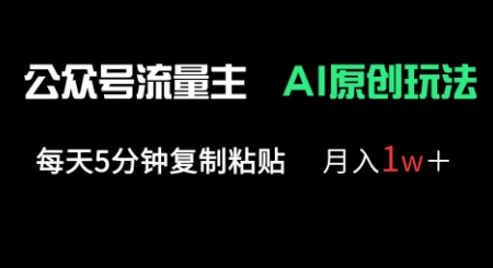 公众号流量主多赛道原创玩法，每天5分钟复制粘贴，月入1w+-華夏云创