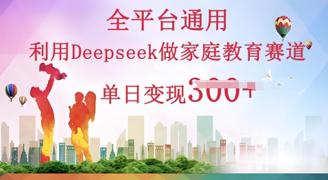利用Deepseek做家庭教育赛道条条爆款单日变现3张-華夏云创
