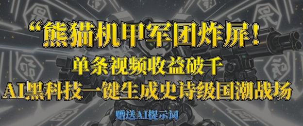 熊猫机甲军团炸屏，单条视频收益破千，AI黑科技一键生成史诗级国潮战场-華夏云创