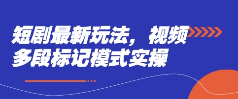 短剧最新玩法，视频多段标记模式实操-華夏云创