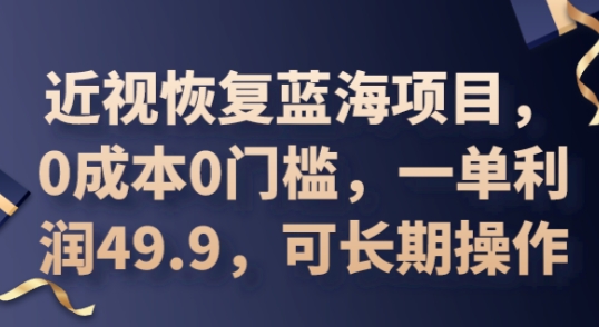 2025近视恢复蓝海项目，0成本0门槛，一单利润49.9，可长期操作-華夏云创