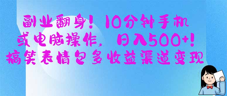 （14193期）副业翻身！10分钟手机或电脑操作，日入500+,搞笑表情包多收益渠道变现-華夏云创