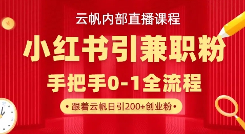 云帆内部直播课，小红书引流兼职粉教程，日引500+月变现过W-華夏云创