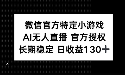视频号特定小游戏任务，AI无人直播官方授权不封号，长期稳定 日收益100+-華夏云创