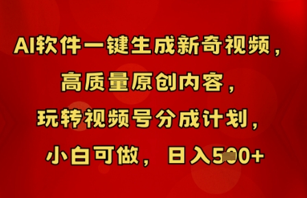 AI软件一键生成新奇视频，高质量原创内容，玩转视频号分成计划，小白可做，日入5张-華夏云创