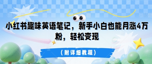 小红书趣味英语笔记，新手小白也能月涨4W粉，轻松变现(附详细教程)-華夏云创