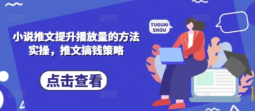 小说推文提升播放量的方法实操，推文搞钱策略-華夏云创