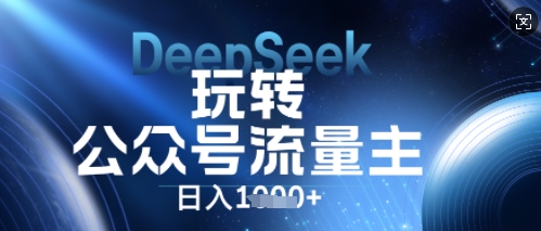 DeepSeek玩转公众号流量主，日入数张，每天几分钟，操作简单零门槛-華夏云创