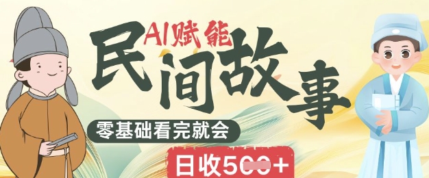 AI赋能民间故事赛道零基础看完就会上手简单日收5张-華夏云创