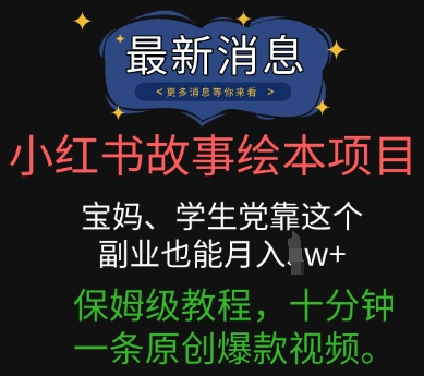 小红书故事绘本项目，宝妈、学生党靠这个副业也能月入过w+保姆级教程，十分钟一条原创爆款视频-華夏云创