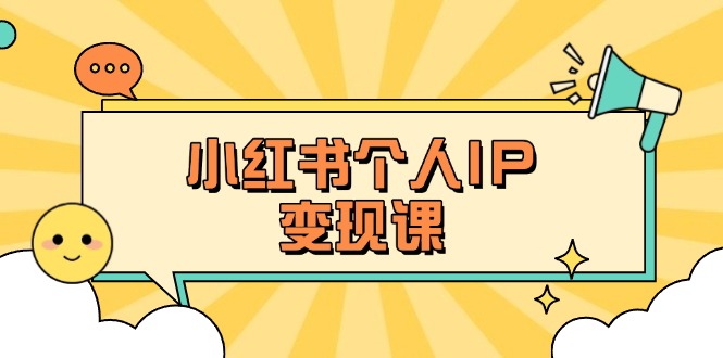 （14172期）小红书个人变现课：精准人设定位+爆款选题拆解，教你打造百万流量账号秘籍-華夏云创