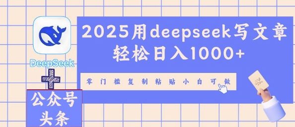 2025用deepseek写文章轻松日入多张，零门槛复制粘贴小白可做-華夏云创